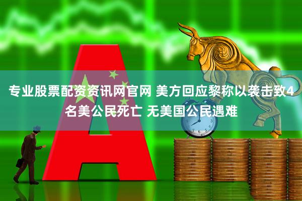 专业股票配资资讯网官网 美方回应黎称以袭击致4名美公民死亡 无美国公民遇难