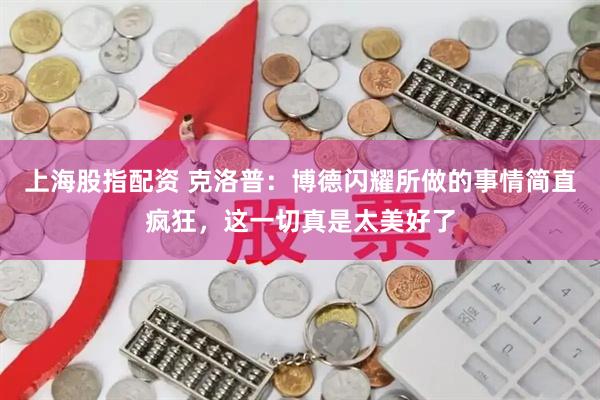 上海股指配资 克洛普：博德闪耀所做的事情简直疯狂，这一切真是太美好了